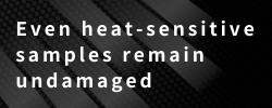 Even heat-sensitive samples remain undamaged