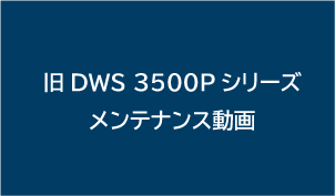 旧DWS 3500Pシリーズメンテナンス動画